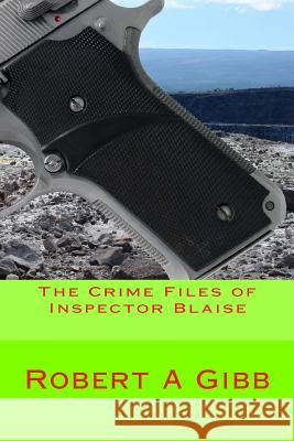 The Crime Files of Inspector Blaise Robert Alexander Gibb 9781494824129 Createspace