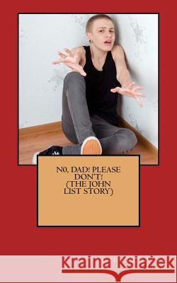 N0, Dad! Please, Don't! (THE JOHN LIST STORY) Perrini, Sylvia 9781494827281 Createspace