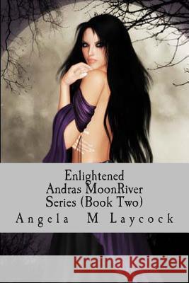 Enlightened: Andras' MoonRiver Series Book 2 Laycock, Angela M. 9781494828967 Createspace