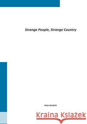 Strange People, Strange Country MR Paul Bulkley 9781494829186 Createspace