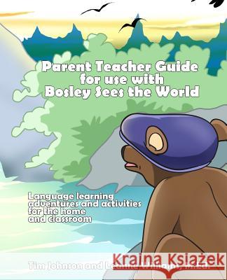 Parent / Teacher Guide for use with Bosley Sees the World: Language learning adventures and activities for the home and classroom Williams M. Ed, Leanne 9781494832469