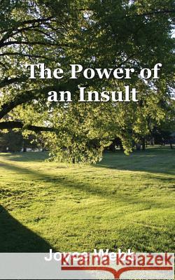 The Power of an Insult: Learning to recognize and overcome negativity. Webb, Joyce 9781494834241