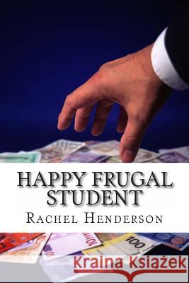 Happy Frugal Student Rachel Henderson 9781494835743 Createspace