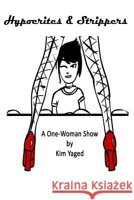 Hypocrites & Strippers Kim Yaged 9781494837884 Createspace