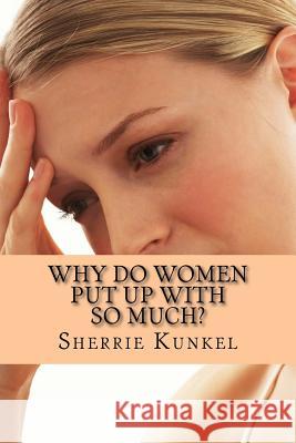 Why Do Women Put Up With so Much.: 21st Century Women Kunkel, Sherrie 9781494838270