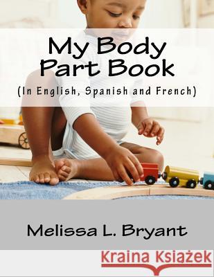 My Body Part Book.: In English, Spanish, and French. Melissa L. Bryant 9781494838386 Createspace