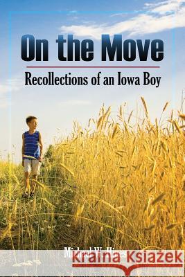 On the Move: Recollections of an Iowa boy Hines, Michael W. 9781494839055