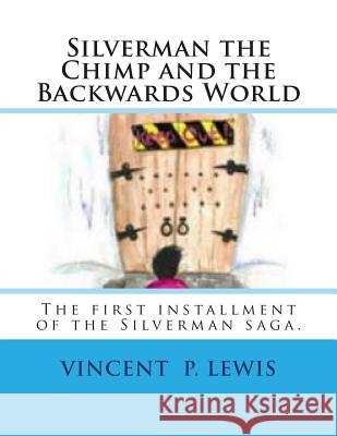 Silverman the Chimp and the Backwards World Vincent P. Lewis 9781494839482 Createspace