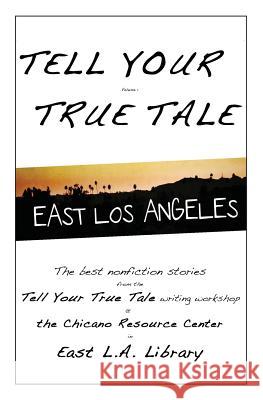 Tell Your True Tale: East Los Angeles Sam Quinones Andrew L. Ramirez Jacqueline Gonzale 9781494840396 Createspace