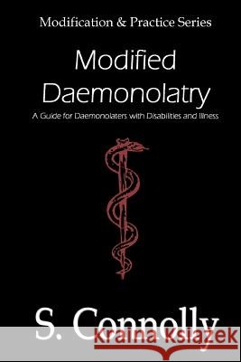 Modified Daemonolatry: A Guide for Daemonolaters with Disabilities & Illness S. Connolly 9781494840716
