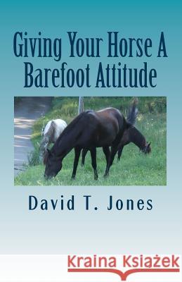 Giving Your Horse A Barefoot Attitude Jones, David Thomas 9781494841409 Createspace