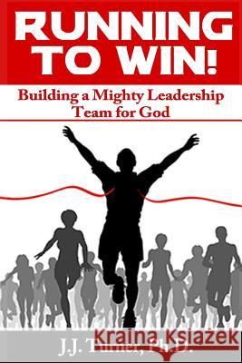 Running To Win!: Building A Mighty Leadership Team For God Turner, J. J. 9781494842079 Createspace