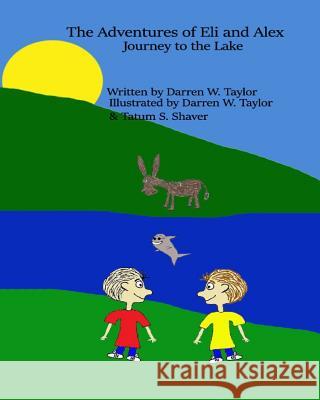 The Adventures of Eli and Alex: Journey to the Lake Darren W. Taylor Darren W. Taylor Darren W. Taylor 9781494842130