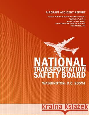 Aircraft Accident Report: Runway Departure During Attempted Takeoff Tower Air Flight 41 Boeing 747-136, N605FF JFK International Airport, New Yo National Transportation Safety Board 9781494842727 Createspace