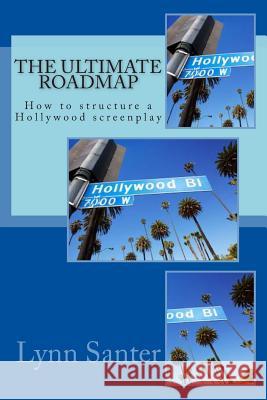 The Ultimate Roadmap: How to structure a Hollywood screenplay Santer, Lynn 9781494842963 Createspace