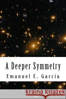 A Deeper Symmetry Emanuel E. Garcia 9781494842970