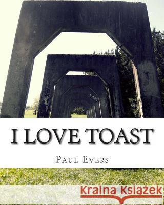 I love Toast Evers, Paul Thomas 9781494844141 Createspace