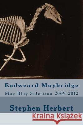 Muy Blog: Eadweard Muybridge Selection 2009-2012 Stephen Herbert 9781494844189 Createspace