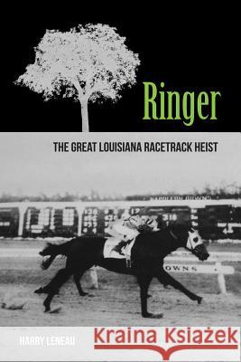 Ringer: The Great Louisiana Racetrack Heist Harry Leneau Tekla Benson 9781494844974