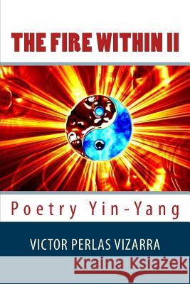 The Fire Within II: Poetry Yin-Yang Victor P. Vizarra 9781494845971 Createspace