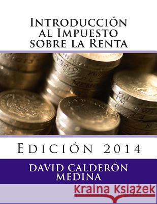 Introducción al Impuesto sobre la Renta Calderon Medina, David 9781494849870