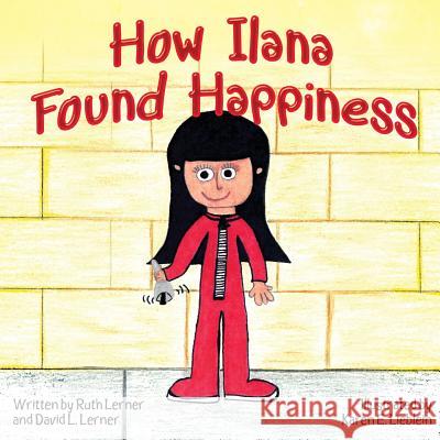 How Ilana Found Happiness Mrs Ruth Lerner Karen E. Lieblein MR David L. Lerner 9781494850937