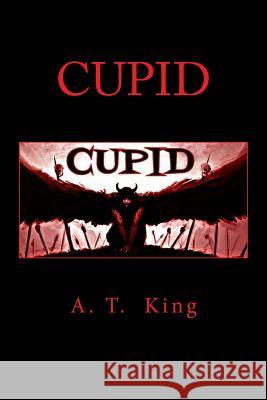 Cupid A. T. King 9781494851163 Createspace
