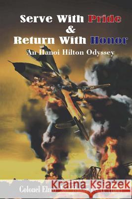 Serve With Pride & Return With Honor: A Hanoi Hilton Odyssey Baker Usaf(r, Elmo 'mo' C. 9781494851521 Createspace