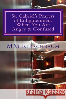 St. Gabriel's Prayers of Enlightenment When You Are Angry & Confused M. M. Kirschbaum 9781494851972 Createspace