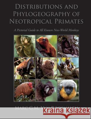 Distributions and Phylogeography of Neotropical Primates: A Pictorial Guide to All Known New-World Monkeys Dr Marc G. M. Va MR Stephen D. Nash MR Piero Gozzaglio 9781494852535 Createspace