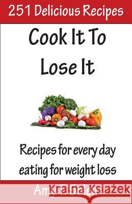 Cook It to Lose It: Healthy, Tasteful Recipes for Delicious Eating Amy T. Solen 9781494853082 Createspace