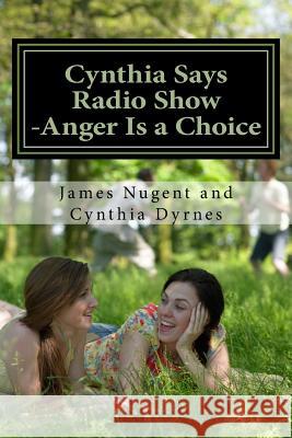 Cynthia Says Radio Show -Anger Is a Choice James Nugent Cynthia Dyrnes 9781494853211 Createspace