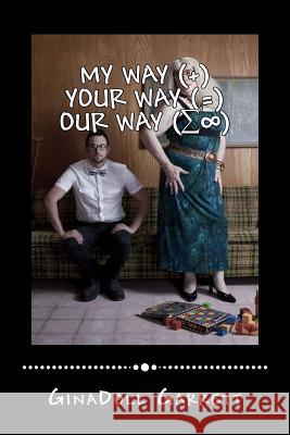 MY WAY plus YOUR WAY equals OUR WAY: The Discovery Of Self Garrett, Ginadoll 9781494853877 Createspace