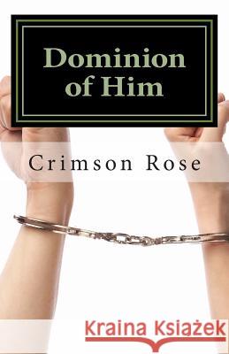 Dominion of Him Crimson Rose 9781494854409 Createspace