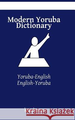 Modern Yoruba Dictionary: Yoruba-English, English-Yoruba Kasahorow 9781494855703