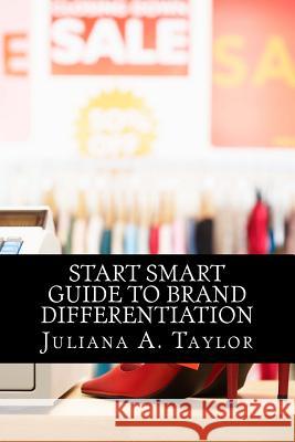 Start Smart Guide to Brand Differentiation Juliana a. Taylor 9781494856052 Createspace