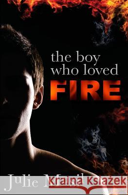 The Boy Who Loved Fire Julie Musil 9781494856915