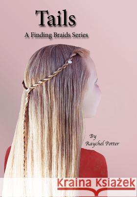 Tails: A Finding Braids Series Raychel Marie Potter 9781494857578