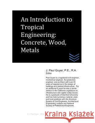 An Introduction to Tropical Engineering: Concrete, Wood, Metals J. Paul Guyer 9781494857585 Createspace