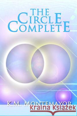 The Circle Complete K. M. Montemayor 9781494858001 Createspace