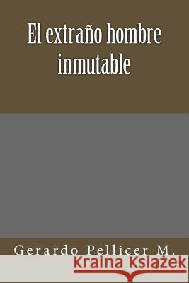 El extraño hombre inmutable Pellicer M., Gerardo 9781494858025 Createspace