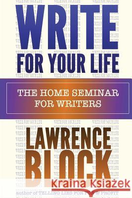 Write For Your Life: The Home Seminar for Writers Block, Lawrence 9781494858681 Createspace