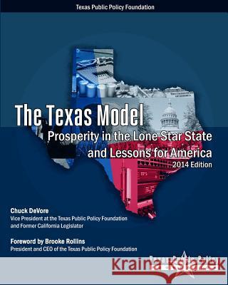 The Texas Model: Prosperity in the Lone Star State and Lessons for America - 2014 Edition Chuck DeVore 9781494859039 Createspace
