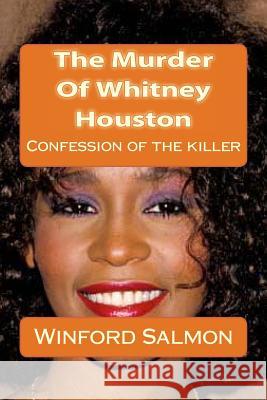 The Murder Of Whitney Houston: Confession of the killer Salmon, Winford 9781494860691