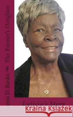The Farmer's Daughter: Luticia's Story Glenis D. Banks 9781494860790 Createspace