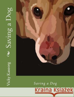 Saving a Dog Vicky S. Kaseorg 9781494860868 Createspace