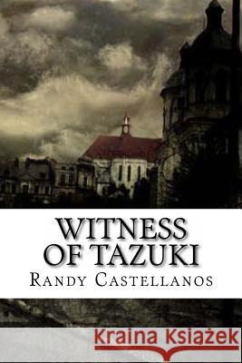 Witness Of Tazuki Castellanos, Randy Steven 9781494862800 Createspace