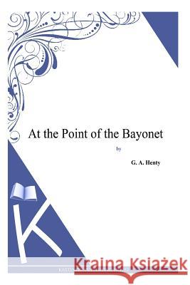 At the Point of the Bayonet G. a. Henty 9781494863982