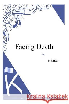 Facing Death G. a. Henty 9781494864026 Createspace