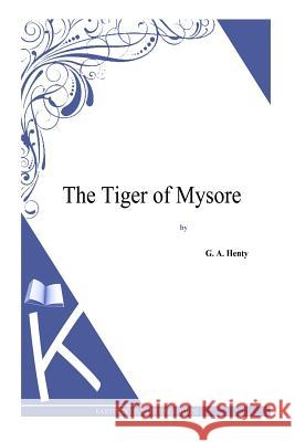 The Tiger of Mysore G. a. Henty 9781494864279 Createspace